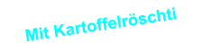 Mit Kartoffelröschti